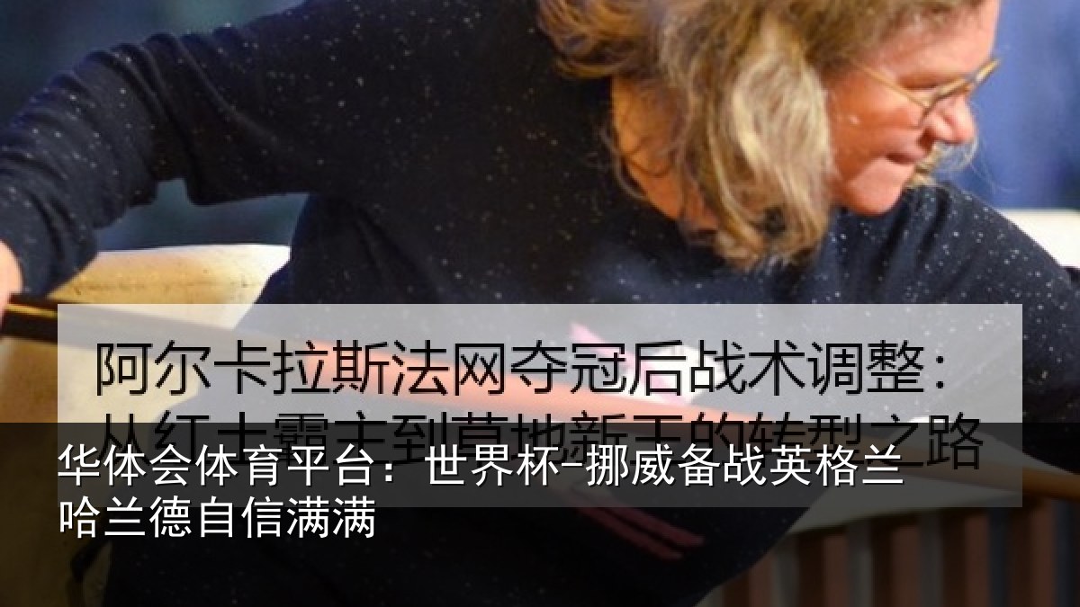 华体会体育平台:世界杯-挪威备战英格兰哈兰德自信满满