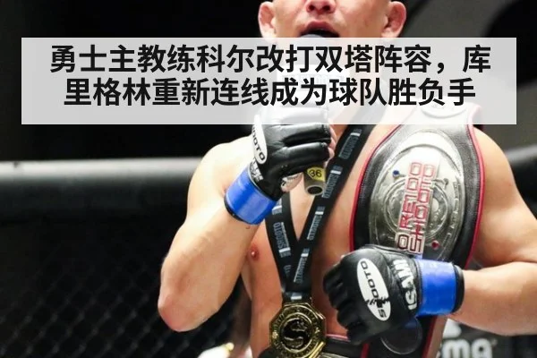 勇士主教练科尔改打双塔阵容，库里格林重新连线成为球队胜负手